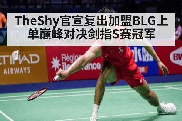 TheShy官宣复出加盟BLG上单巅峰对决剑指S赛冠军